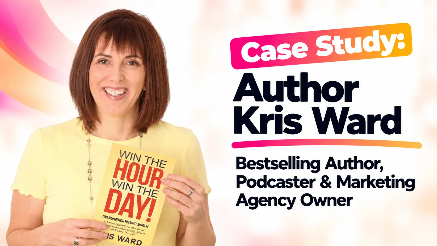 Case study cover by Gundi Gabrielle of Golden Bestseller Empire: #1 bestselling author, podcaster and marketing agency owner Kris Ward holding her book Win the Hour, Win the Day!