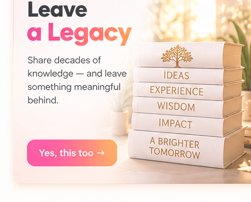Leave a Legacy: Share decades of knowledge — and leave something meaningful behind.